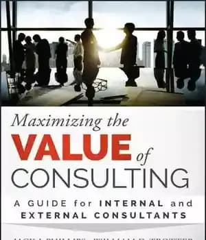 دانلود کتاب Maximizing the Value of Consulting: A Guide for Internal and External Consultants – به حداکثر رساندن ارزش مشاوره:…