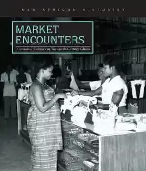 دانلود کتاب Market Encounters: Consumer Cultures in Twentieth-Century Ghana – برخوردهای بازار: فرهنگ های مصرف کننده در غنا قرن بیستم