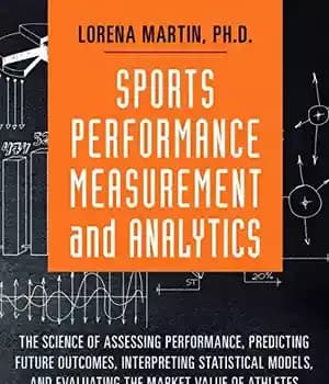 دانلود کتاب Sports Performance Measurement and Analytics: The Science of Assessing Performance, Predicting Future Outcomes, Interpreting Statistical Models, and ……
