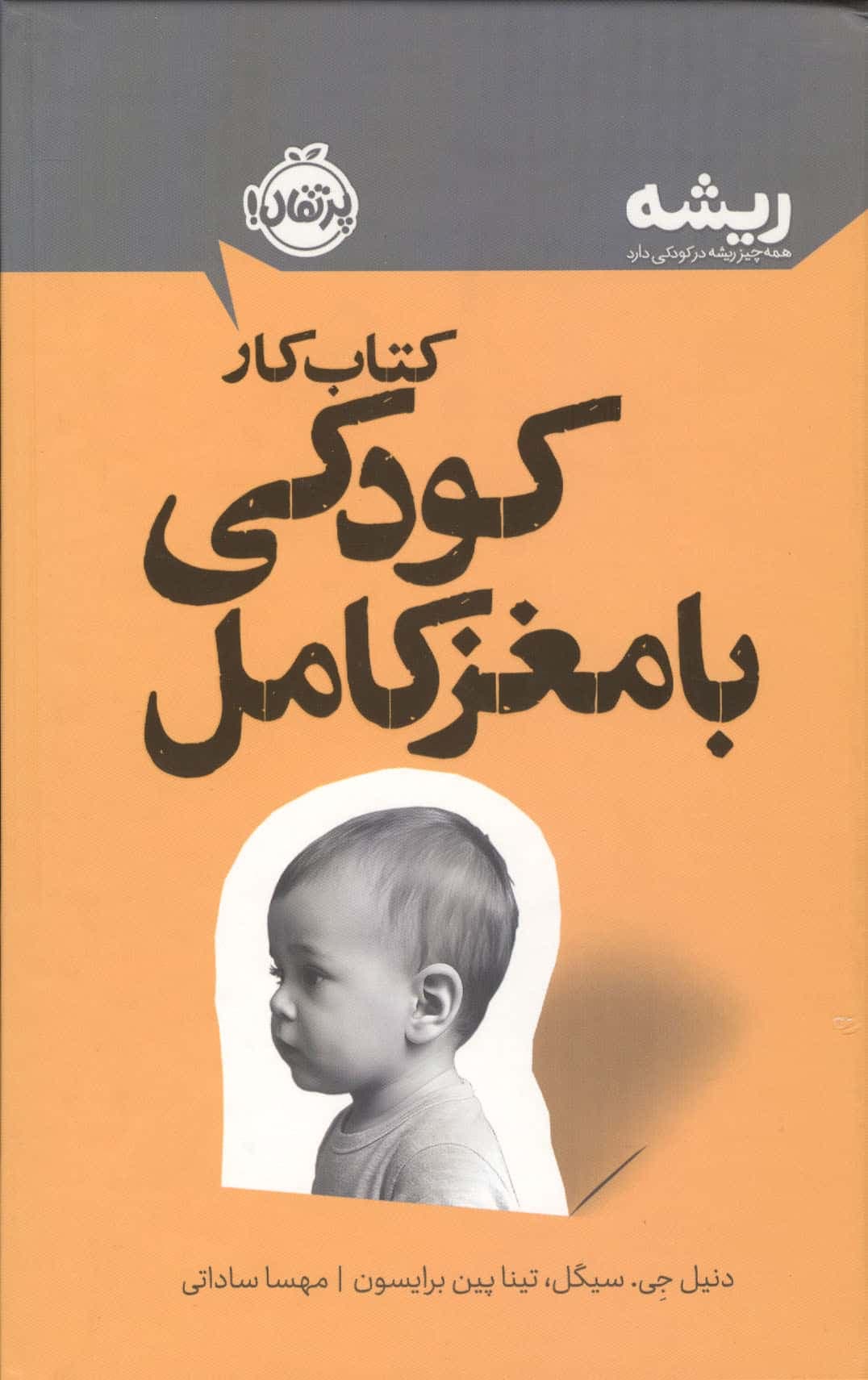 کتاب کار پرورش کودکی با مغز کامل (ریشه:همه چیز ریشه در کودکی دارد)،(زرکوب،رقعی،پرتقال)