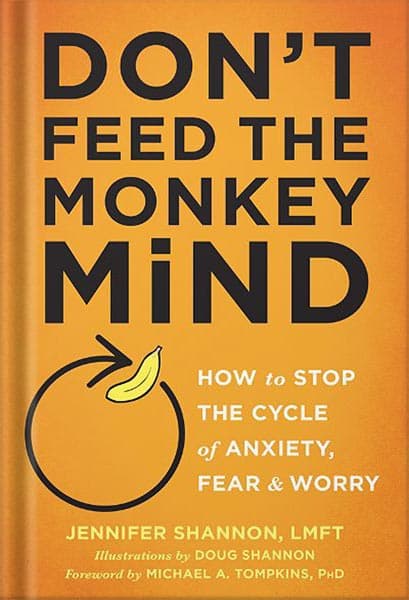 دانلود کتاب Don’t Feed the Monkey Mind: How to Stop the Cycle of Anxiety, Fear, and Worry (How to Stop the Cycle of the Anxiety, Fear, and Worry) by Jennifer Shannon