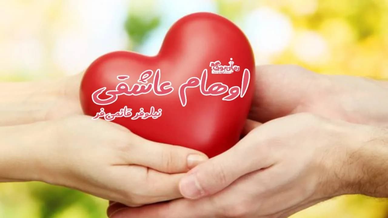 و دانلود نسخه کامل رمان اوهام عاشقی | رمان عاشقانه | رمان بزرگسال | رمان اجتماعی
