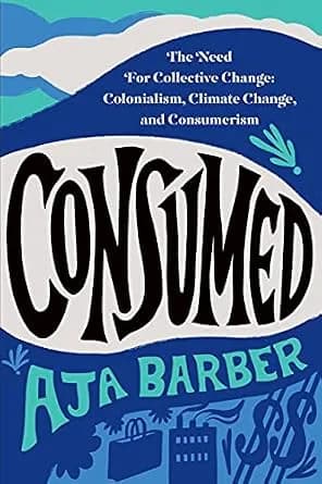 و دانلود نسخه کامل کتاب زبان اصلی Consumed: The Need for Collective Change: Colonialism, Climate Change, and Consumerism PDF | دانلود کتاب خارجی