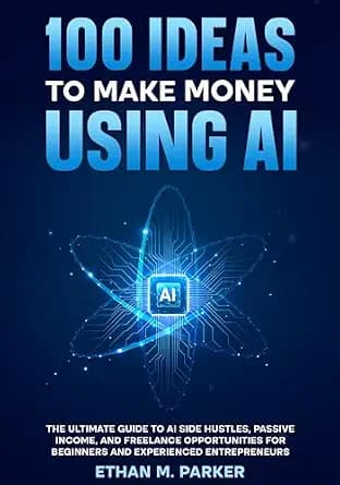 و دانلود نسخه کامل کتاب زبان اصلی 100 Ideas to Make Money Using AI: The Ultimate Guide to AI Side Hustles, Passive Income, and Freelance Opportunities for Beginners and Experienced Entrepreneurs