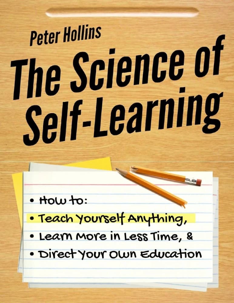 کتاب The Science of Self-Learning: How to Teach Yourself Anything, Learn More in Less Time, and Direct Your Own Education (علم خودآموزی) نسخه انگلیسی PDF | پیتر هالینز