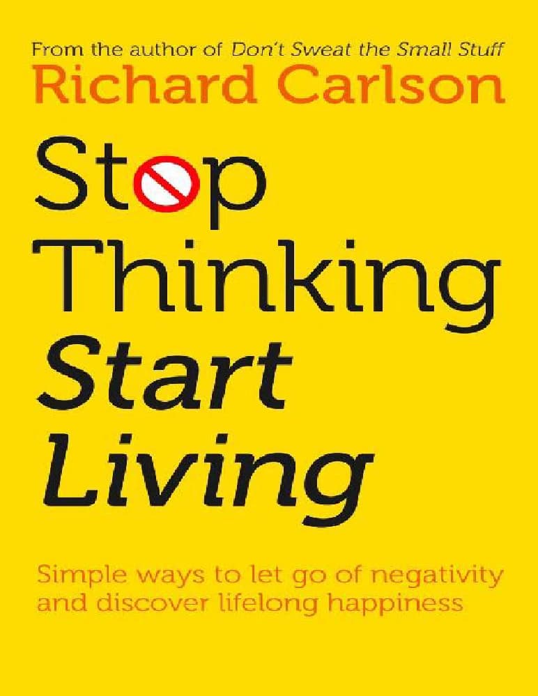 کتاب Stop Thinking, Start Living (کمتر فکر کن، زندگی را شروع کن) نسخه انگلیسی PDF | ریچارد کارلسون