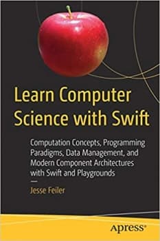 کتابLearn Computer Science with Swift: Computation Concepts, Programming Paradigms, Data Management, and Modern Component Architectures with Swift and Playgrounds 1st ed. Edition