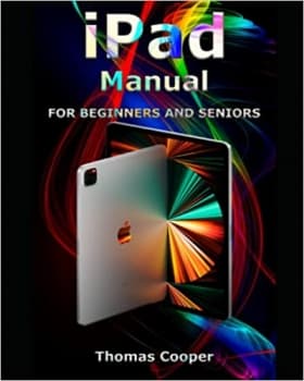کتاب iPad Manual for Beginners and Seniors: A Step-by-Step Guide for Dummies to Using All Generations of iPad Pro, iPad Air, iPad Air 2, iPad, iPad mini