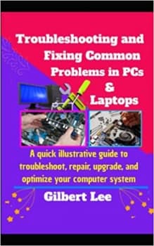 کتاب Troubleshooting & Fixing Common Problems in PCs & Laptops: A Quick illustrative Guide to Troubleshoot Repair, Upgrade, and Optimize your Computer System