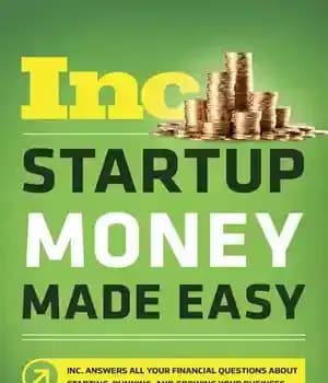 دانلود کتاب Startup Money Made Easy: The Inc. Guide to Every Financial Question About Starting, Running, and Growing Your Business…