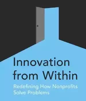 دانلود کتاب Innovation from Within: Redefining How Nonprofits Solve Problems – نوآوری از درون: تعریف مجدد چگونه افراد غیرانتفاعی مشکلات…