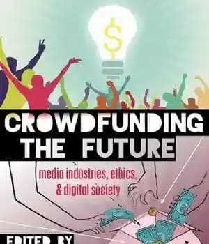 دانلود کتاب Crowdfunding the Future: Media Industries, Ethics, and Digital Society – سرمایه گذاری جمعی در آینده: صنایع رسانه، اخلاق…