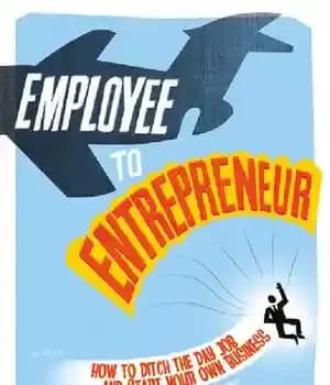 دانلود کتاب Employee to Entrepreneur: How to Ditch the Day Job & Start Your Own Business – کارمند به کارآفرین:…