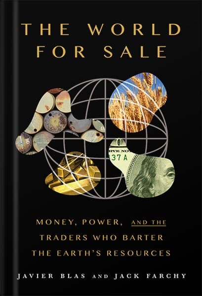دانلود کتاب The World for Sale: Money, Power, and the Traders Who Barter the Earth’s Resources by Javier Blas