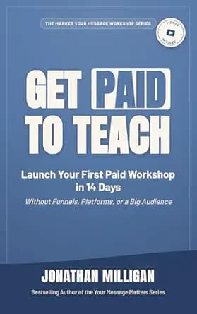 و دانلود نسخه کامل کتاب زبان اصلی Get Paid to Teach: Launch Your First Paid Workshop in 14 Days Without Funnels, Platforms, or a Big Audience (The Market Your Message Workshop Series) PDF | دانلو