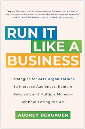 و دانلود نسخه کامل کتاب زبان اصلی Run It Like a Business: Strategies for Arts Organizations to Increase Audiences, Remain Relevant, and Multiply Money–Without Losing the Art PDF | دانلود کت
