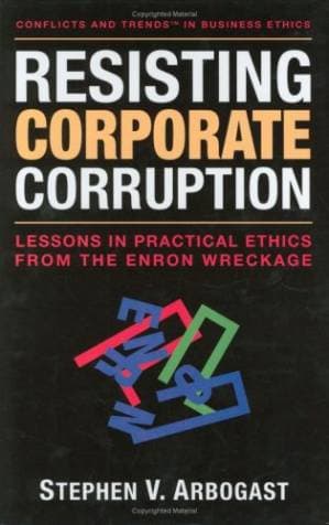 دانلود کتاب Resisting Corporate Corruption: Lessons in Practical Ethics from the Enron Wreckage (Conflicts and Trends in Business Ethics)