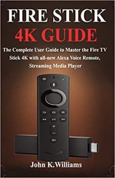 کتابFire Stick 4k: The Complete User Guide to Master the Fire TV Stick with all-new Alexa Voice Remote, Streaming Media Player