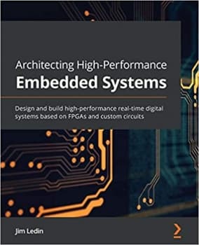کتاب Architecting High-Performance Embedded Systems: Design and build high-performance real-time digital systems based on FPGAs and custom circuits