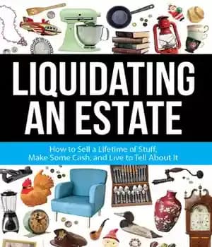 دانلود کتاب Liquidating an Estate: How to Sell a Lifetime of Stuff, Make Some Cash, and Live to Tell About…
