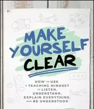 دانلود کتاب Make Yourself Clear : How to Use a Teaching Mindset to Listen, Understand, Explain Everything, and Be Understood…