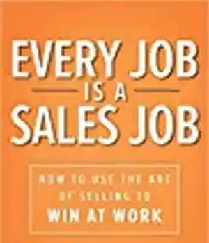 دانلود کتاب Every Job Is a Sales Job: How to Use the Art of Selling to Win at Work –…