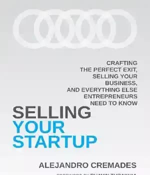 دانلود کتاب Selling Your Startup: Crafting the Perfect Exit, Selling Your Business, and Everything Else Entrepreneurs Need to Know –…