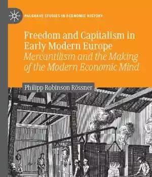 دانلود کتاب Freedom and Capitalism in Early Modern Europe: Mercantilism and the Making of the Modern Economic Mind – آزادی…