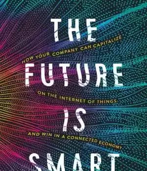 دانلود کتاب The Future Is Smart: How Your Company Can Capitalize on the Internet of Things–And Win in a Connected…