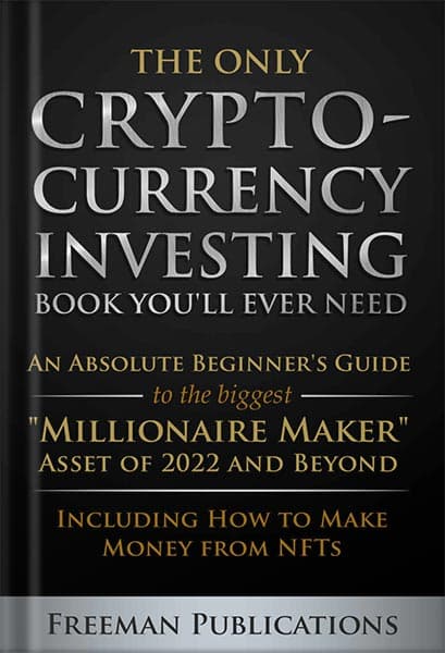 دانلود کتاب The Only Cryptocurrency Investing Book You’ll Ever Need: An Absolute Beginner’s Guide to the Biggest “Millionaire Maker” Asset of 2022 and Beyond – Including