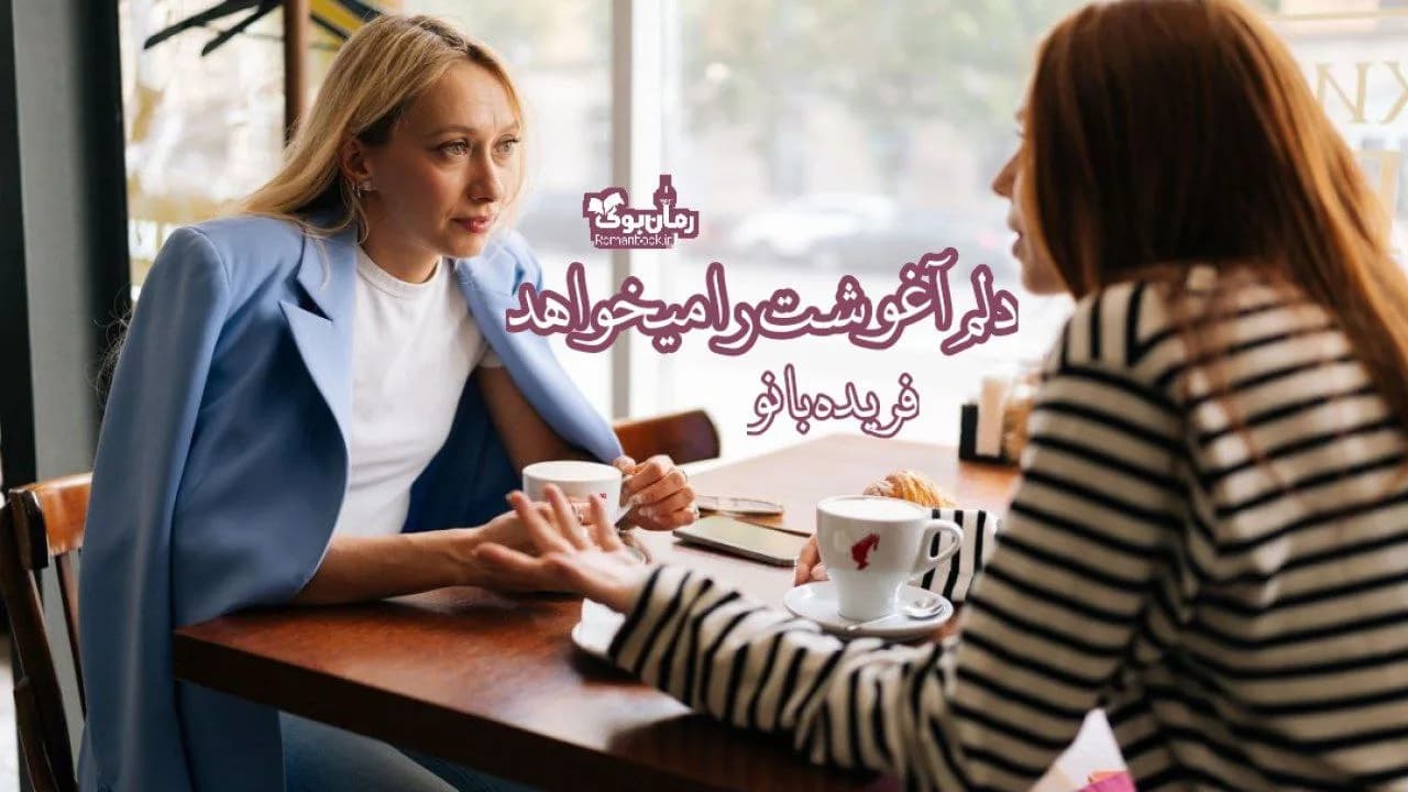 و دانلود نسخه کامل رمان دلم آغوشت را می‌خواهد | رمان عاشقانه | رمان بزرگسال | رمان اجتماعی