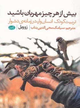 بیش از هر چیز مهربان باشید (تربیت کودک انسان وار، در زمانه ی دشوار)