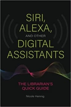 کتاب Siri, Alexa, and Other Digital Assistants: The Librarian’s Quick Guide