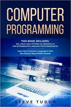 کتاب Computer Programming: This Book Includes: SQL, Linux, Java, Python, C#, Arduino, C# For Intermediates, Arduino For Intermediates Learn Any Computer Language In One Day Step by Step (#2020 Version