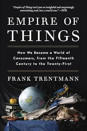 و دانلود نسخه کامل کتاب زبان اصلی Empire of Things: How We Became a World of Consumers, from the Fifteenth Century to the Twenty-First | دانلود کتاب خارجی