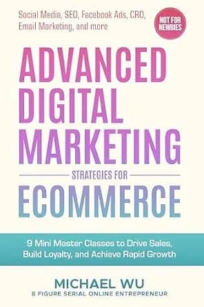 و دانلود نسخه کامل کتاب زبان اصلی Advanced Digital Marketing Strategies for Ecommerce: 9 Mini Master Classes to Drive Sales, Build Loyalty, and Achieve Rapid Growth (Social Media, SEO, Facebook A