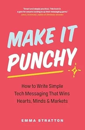 و دانلود نسخه کامل کتاب زبان اصلی Make It Punchy: How to Write Simple Tech Messaging That Wins Hearts, Minds & Markets | دانلود کتاب خارجی