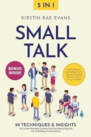و دانلود نسخه کامل کتاب زبان اصلی Small Talk [5-in-1]: 99 Techniques & Insights to Create Powerful Connections by Mastering the Art of Making Conversation. Build Rapport and Network with Ease by