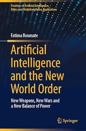و دانلود نسخه کامل کتاب زبان اصلی Artificial Intelligence and the New World Order: New weapons, New Wars and a New Balance of Power (Frontiers of Artificial Intelligence, Ethics and Multidiscipli