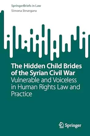 و دانلود نسخه کامل کتاب زبان اصلی The Hidden Child Brides of the Syrian Civil War: Vulnerable and Voiceless in Human Rights Law and Practice (SpringerBriefs in Law) | دانلود کتاب خارجی