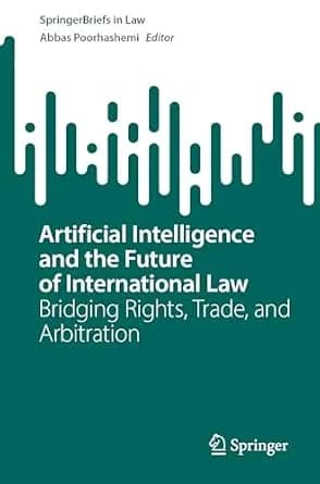 و دانلود نسخه کامل کتاب زبان اصلی Artificial Intelligence and the Future of International Law: Bridging Rights, Trade, and Arbitration (SpringerBriefs in Law) | دانلود کتاب خارجی