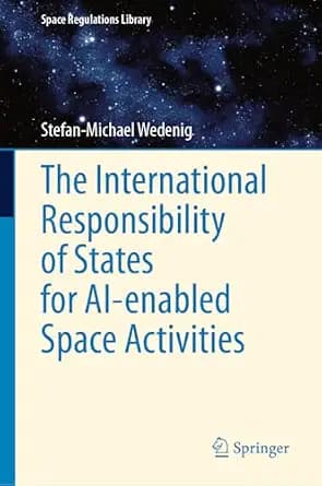 و دانلود نسخه کامل کتاب زبان اصلی The International Responsibility of States for AI-enabled Space Activities (Space Regulations Library Book 13) | دانلود کتاب خارجی