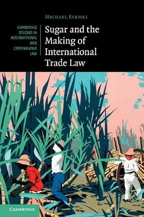 و دانلود نسخه کامل کتاب زبان اصلی Sugar and the Making of International Trade Law (Cambridge Studies in International and Comparative Law Book 114) | دانلود کتاب خارجی