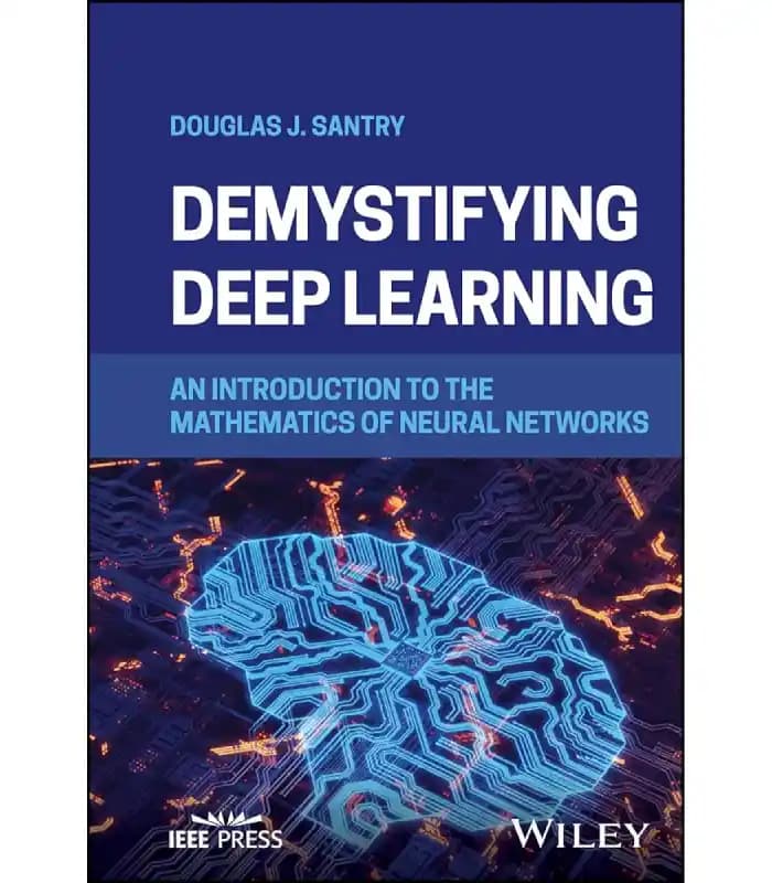 کتاب Demystifying Deep Learning: An Introduction to the Mathematics of Neural Networks اثر Douglas J. Santry | نسخه انگلیسی PDF