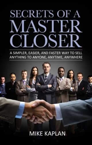 و دانلود نسخه کامل کتاب زبان اصلی Secrets of a Master Closer: A Simpler, Easier, and Faster Way to Sell Anything to Anyone, Anytime, Anywhere: (Sales Book, Sales Training, Telemarketing, … Techni