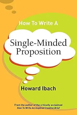و دانلود نسخه کامل کتاب زبان اصلی How To Write A Single-Minded Proposition: Five insights on advertising’s most difficult sentence. Plus two new approaches. | دانلود کتاب خارجی