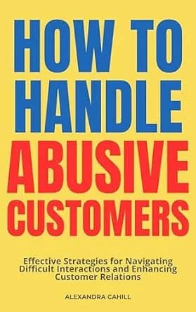 و دانلود نسخه کامل کتاب زبان اصلی How to Handle Abusive Customers: Effective Strategies for Navigating Difficult Interactions and Enhancing Customer Relations | دانلود کتاب خارجی