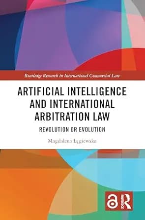 و دانلود نسخه کامل کتاب زبان اصلی Artificial Intelligence and International Arbitration Law: Revolution or Evolution (Routledge Research in International Commercial Law) | دانلود کتاب خارجی