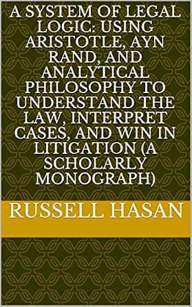 و دانلود نسخه کامل کتاب زبان اصلی A System of Legal Logic: Using Aristotle, Ayn Rand, and Analytical Philosophy to Understand the Law, Interpret Cases, and Win in Litigation (A Scholarly Monograp