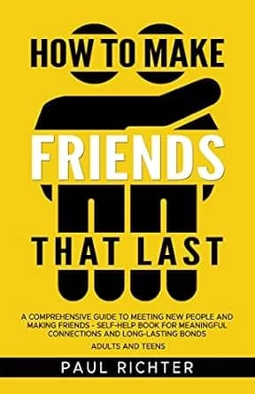 و دانلود نسخه کامل کتاب زبان اصلی How to Make Friends That Last: A Comprehensive Guide to Meeting New People and Making Friends – Self-Help Book for Meaningful Connections and Long-Lasting Bonds